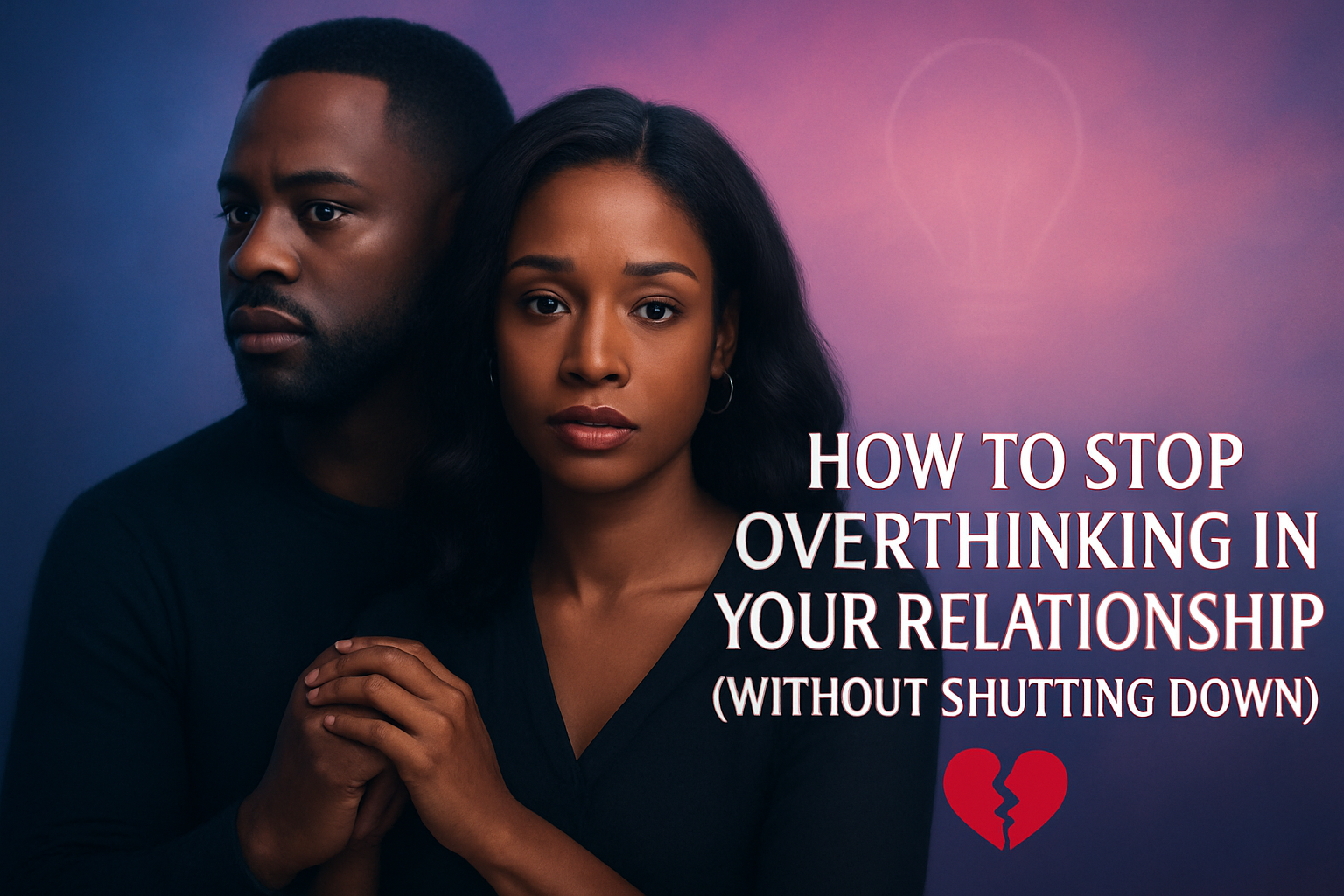 How to Stop Overthinking in Your Relationship (Without Shutting Down)