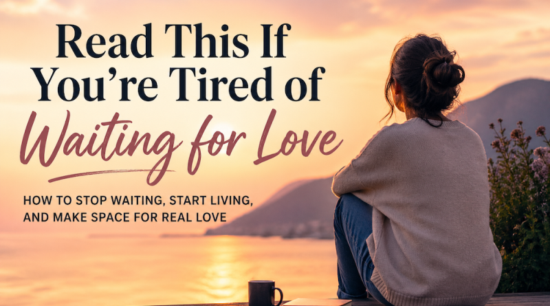 Read This If You’re Tired of Waiting for Love
